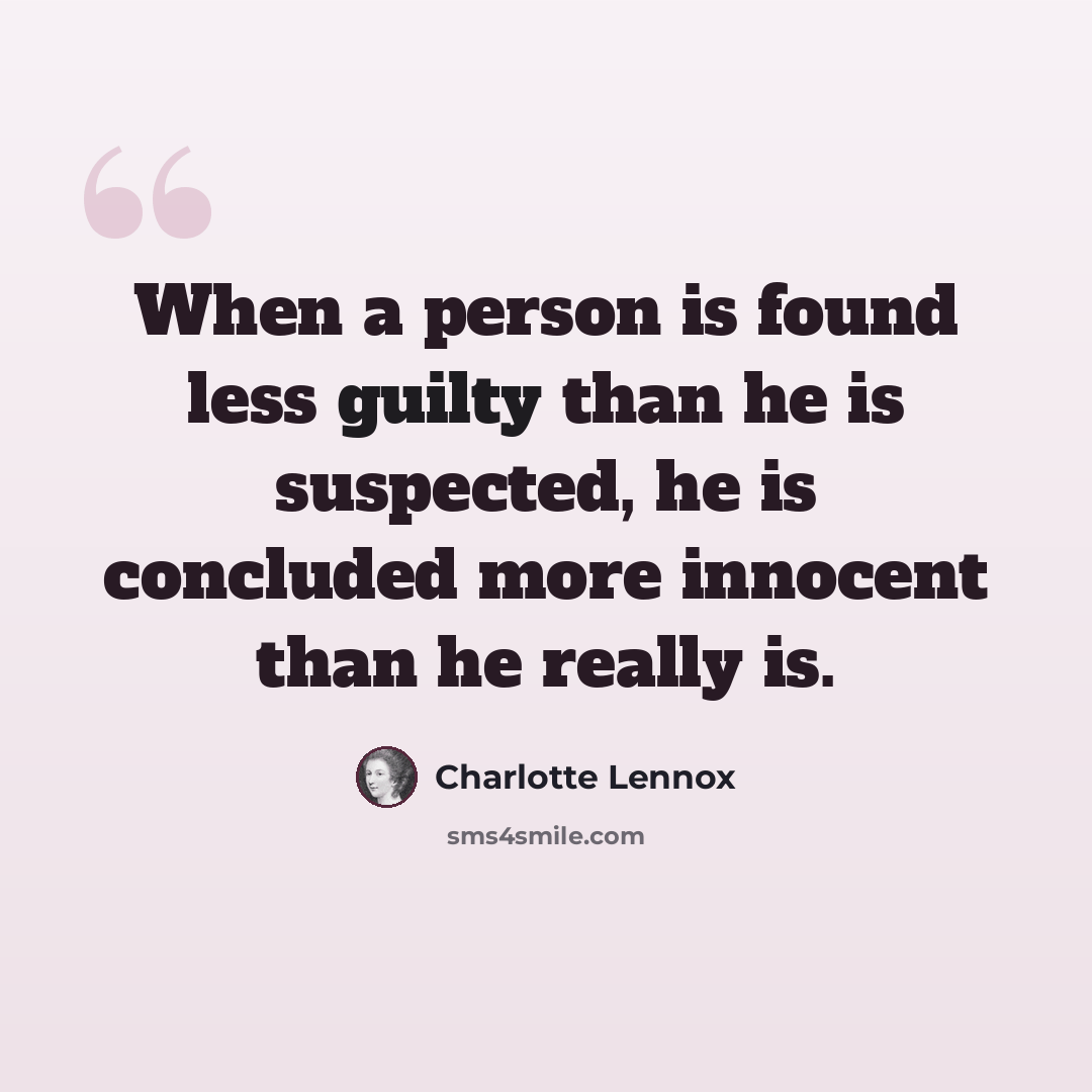 “When a person is found less guilty than he is suspected, he is concluded more innocent than he really is.” quote by Charlotte Lennox