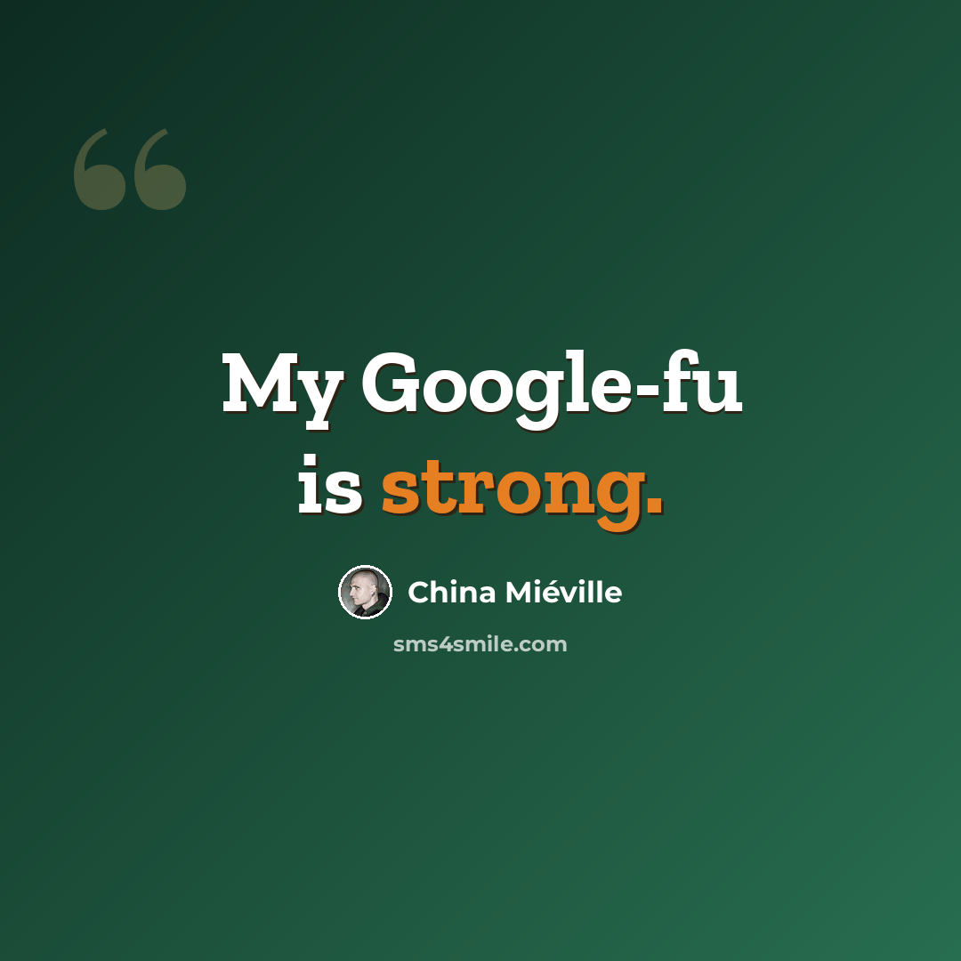“My Google-fu is strong.” quote by China Mieville