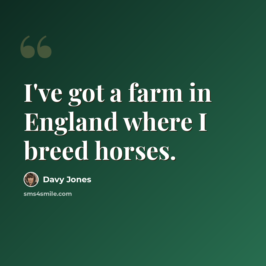 “I've got a farm in England where I breed horses.” quote by Davy Jones