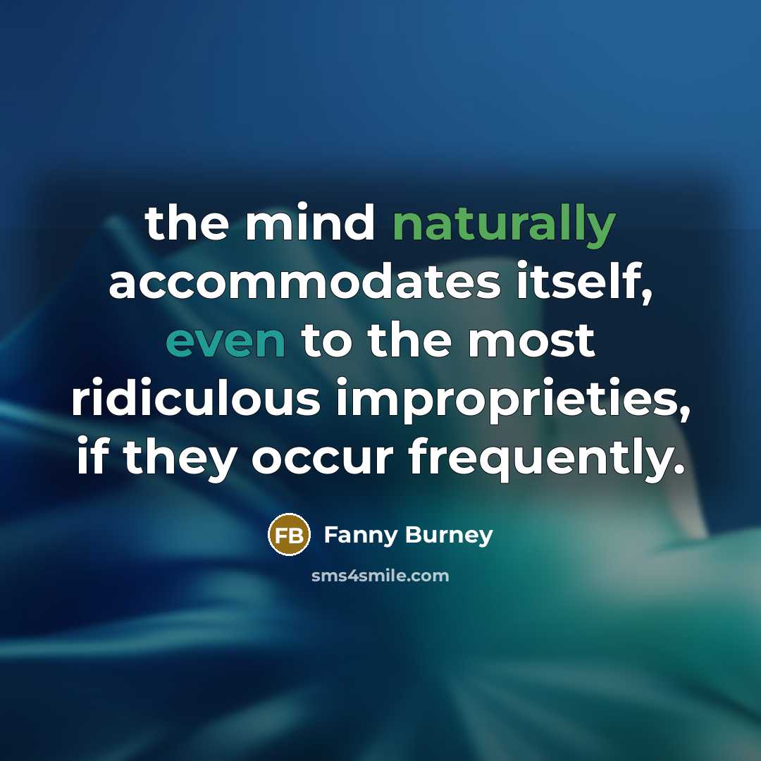 “the mind naturally accommodates itself, even to the most ridiculous improprieties, if they occur frequently.” quote by Fanny Burney
