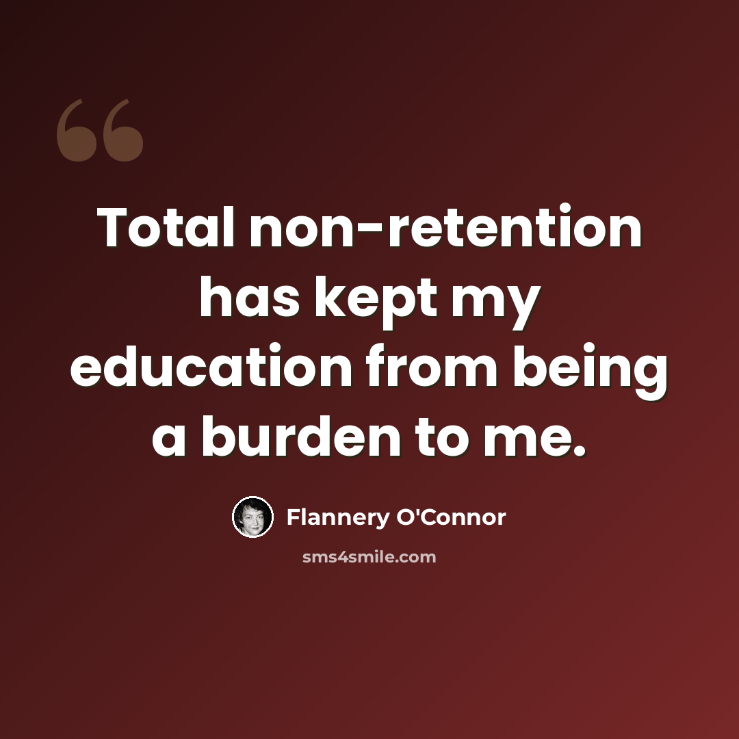“Total non-retention has kept my education from being a burden to me.” quote by Flannery O'Connor