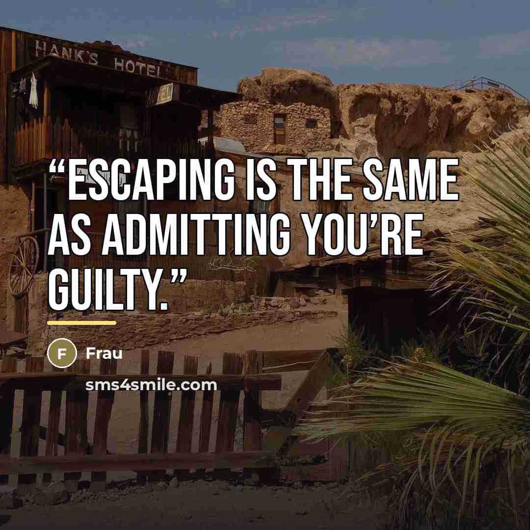 “Escaping is the same as admitting you’re guilty.” quote by Frau