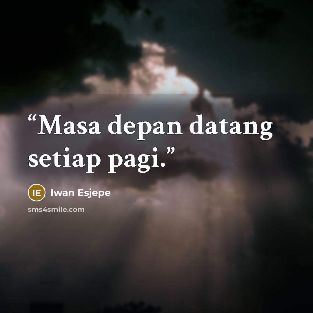 “Masa depan datang setiap pagi.” quote by Iwan Esjepe