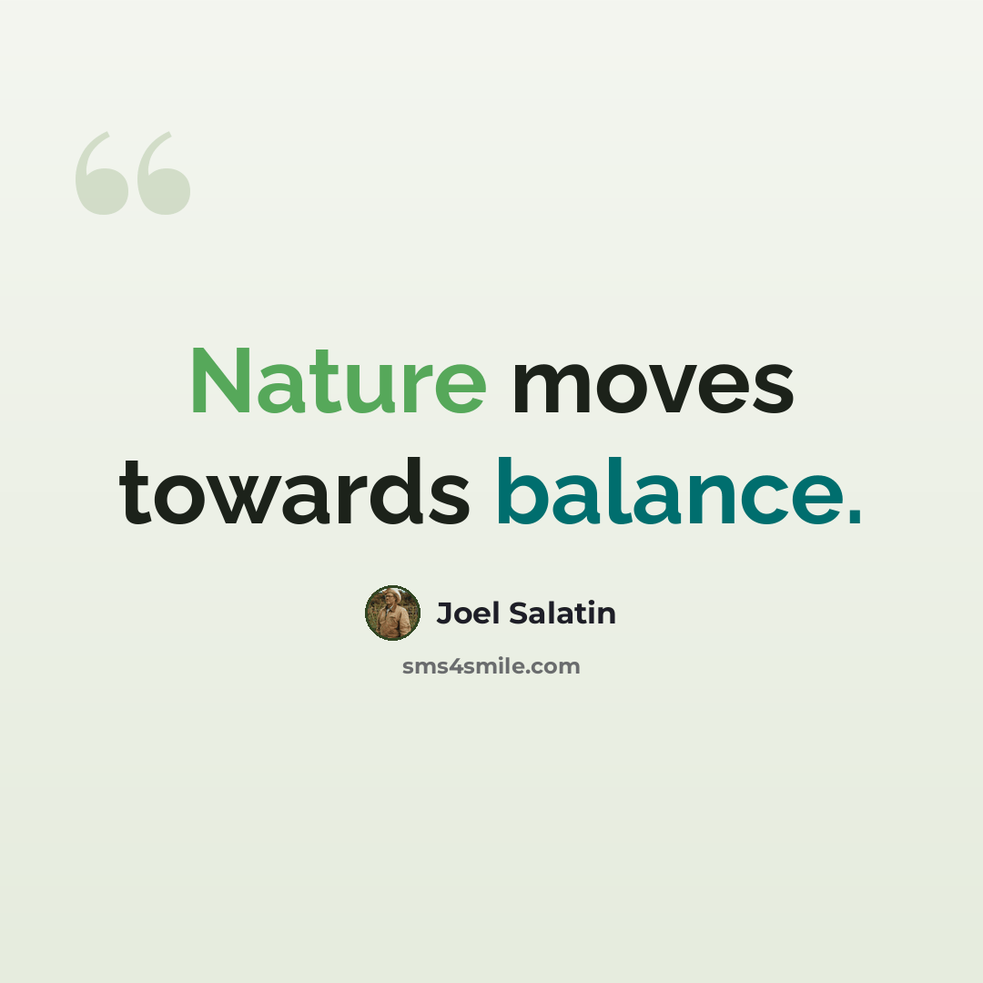 “Nature moves towards balance.” quote by Joel Salatin