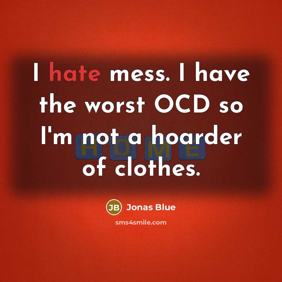 “I hate mess. I have the worst OCD so I'm not a hoarder of clothes.” quote by Jonas Blue