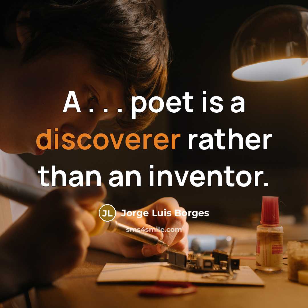 “A . . . poet is a discoverer rather than an inventor.” quote by Jorge Luis Borges