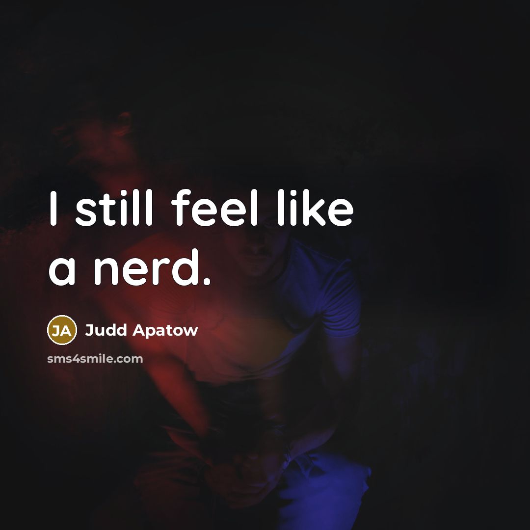 “I still feel like a nerd.” quote by Judd Apatow