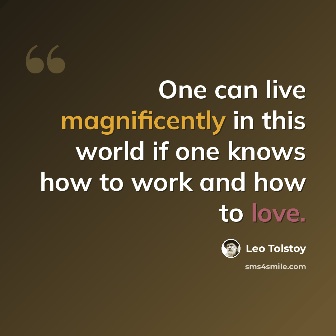 “One can live magnificently in this world if one knows how to work and how to love.” quote by Leo Tolstoy