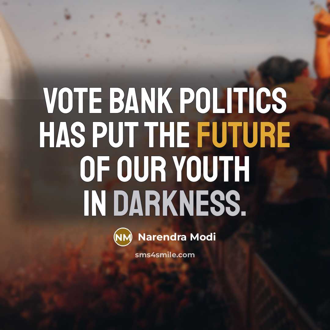 “Vote bank politics has put the future of our youth in darkness.” quote by Narendra Modi