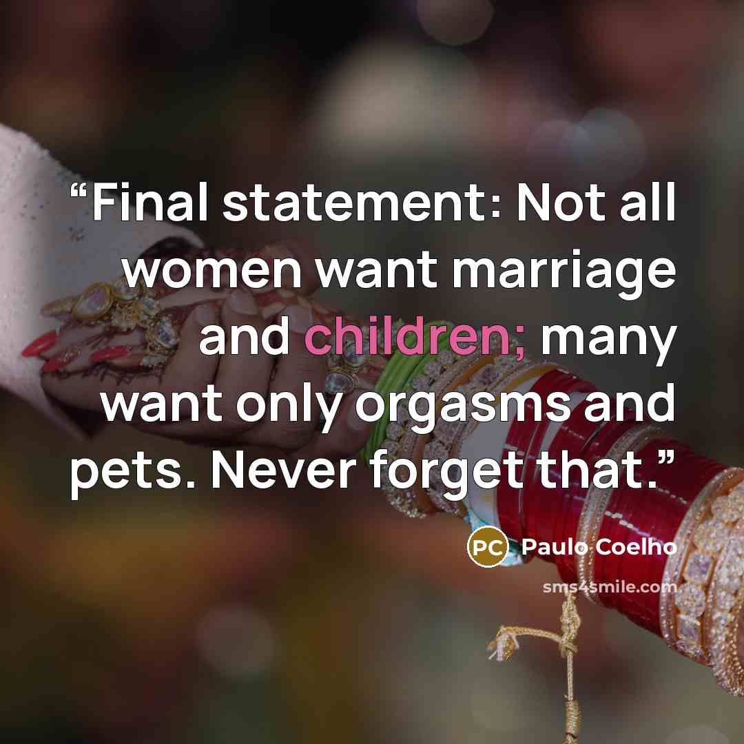 “Final statement: Not all women want marriage and children; many want only orgasms and pets. Never forget that.” quote by Paulo Coelho