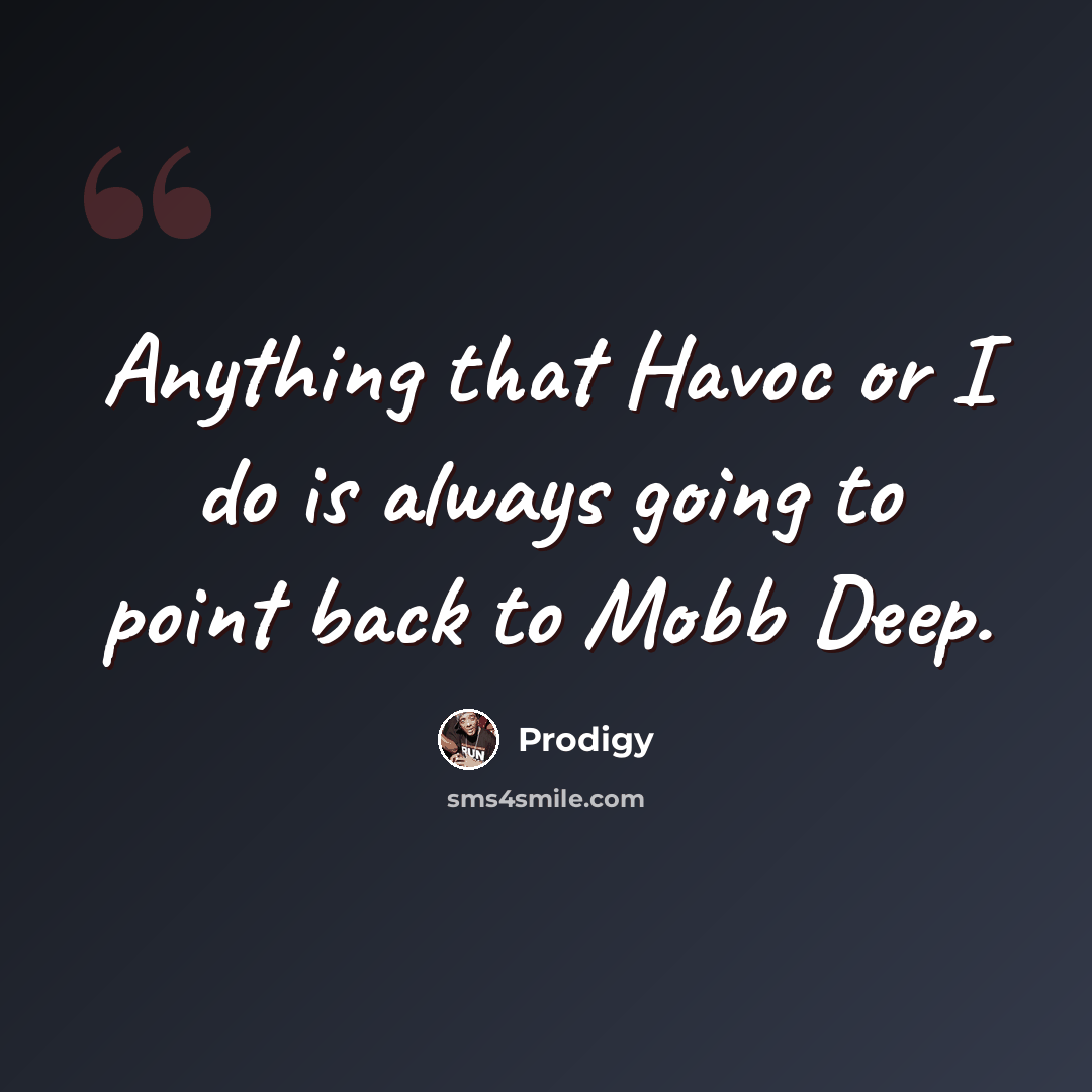 “Anything that Havoc or I do is always going to point back to Mobb Deep.” quote by Prodigy