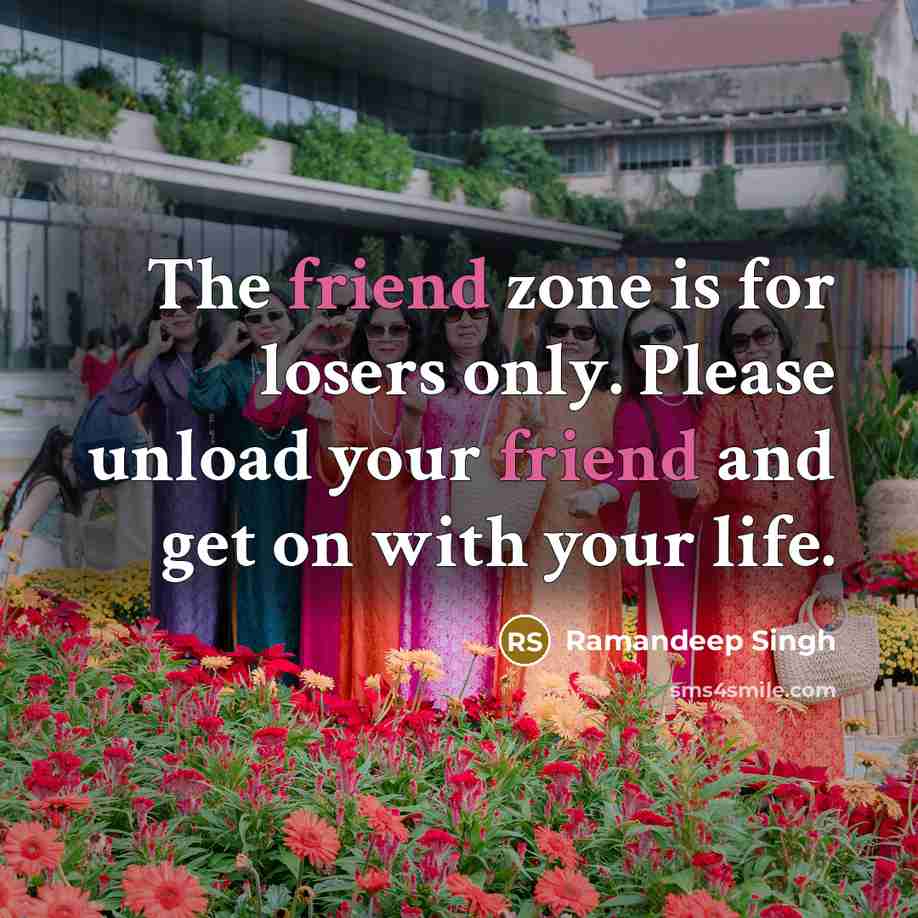 “The friend zone is for losers only. Please unload your friend and get on with your life.” quote by Ramandeep Singh