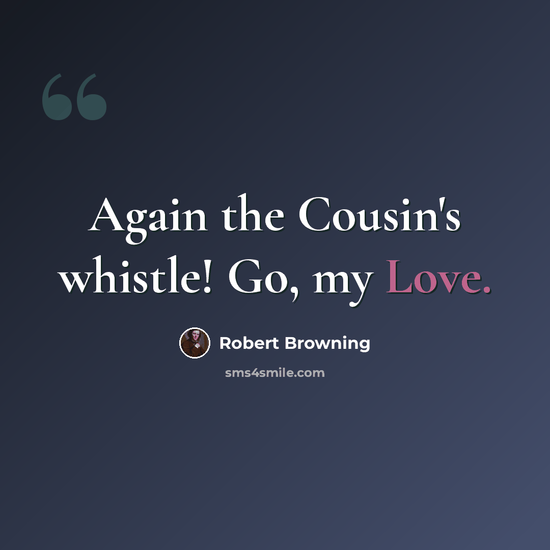“Again the Cousin's whistle! Go, my Love.” quote by Robert Browning