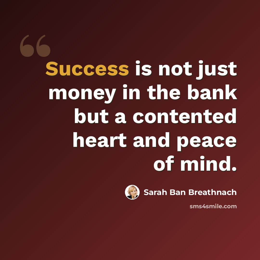 “Success is not just money in the bank but a contented heart and peace of mind.” quote by Sarah Ban Breathnach