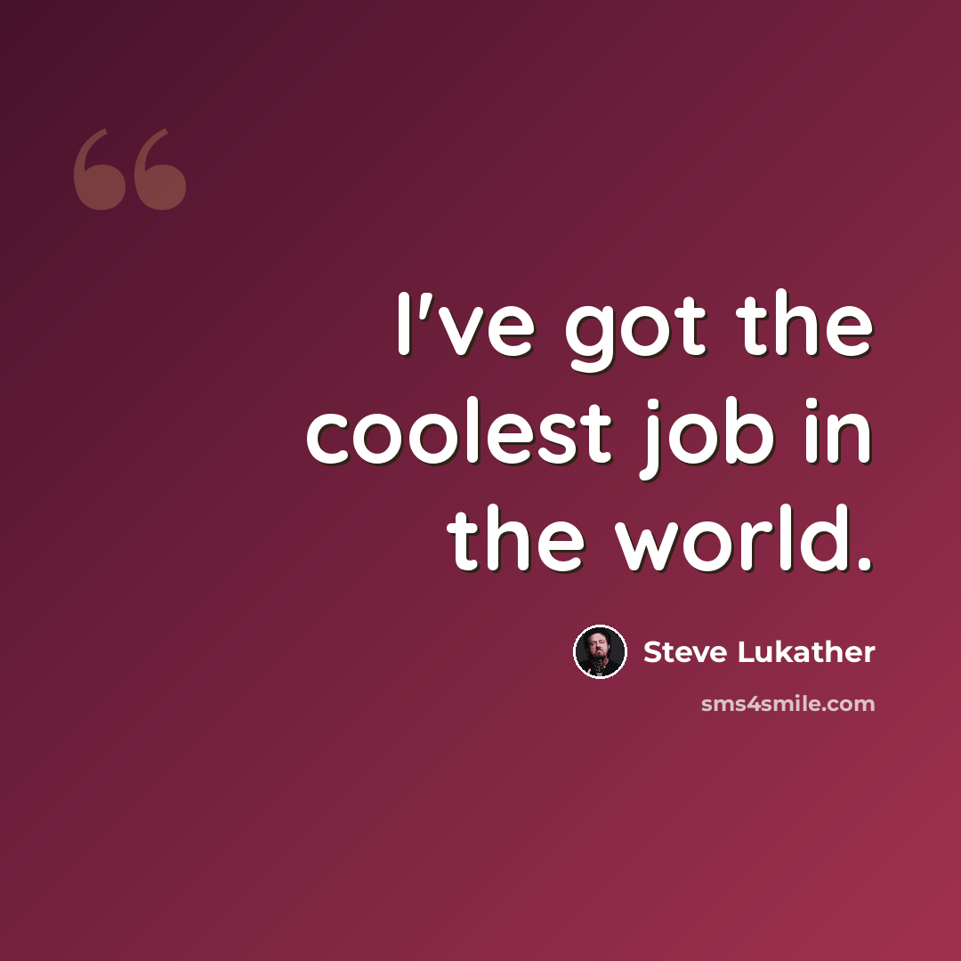 “I've got the coolest job in the world.” quote by Steve Lukather