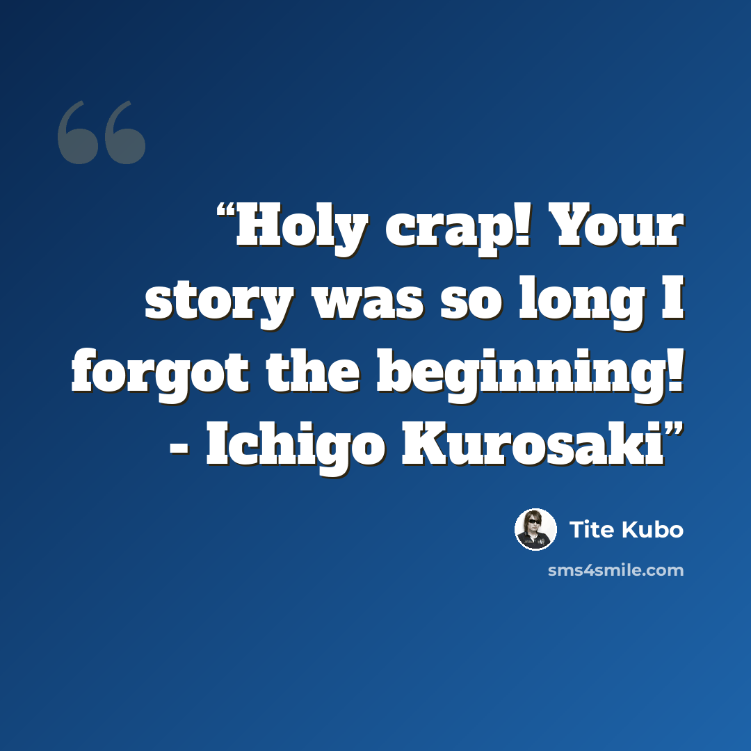“Holy crap! Your story was so long I forgot the beginning! - Ichigo Kurosaki” quote by Tite Kubo