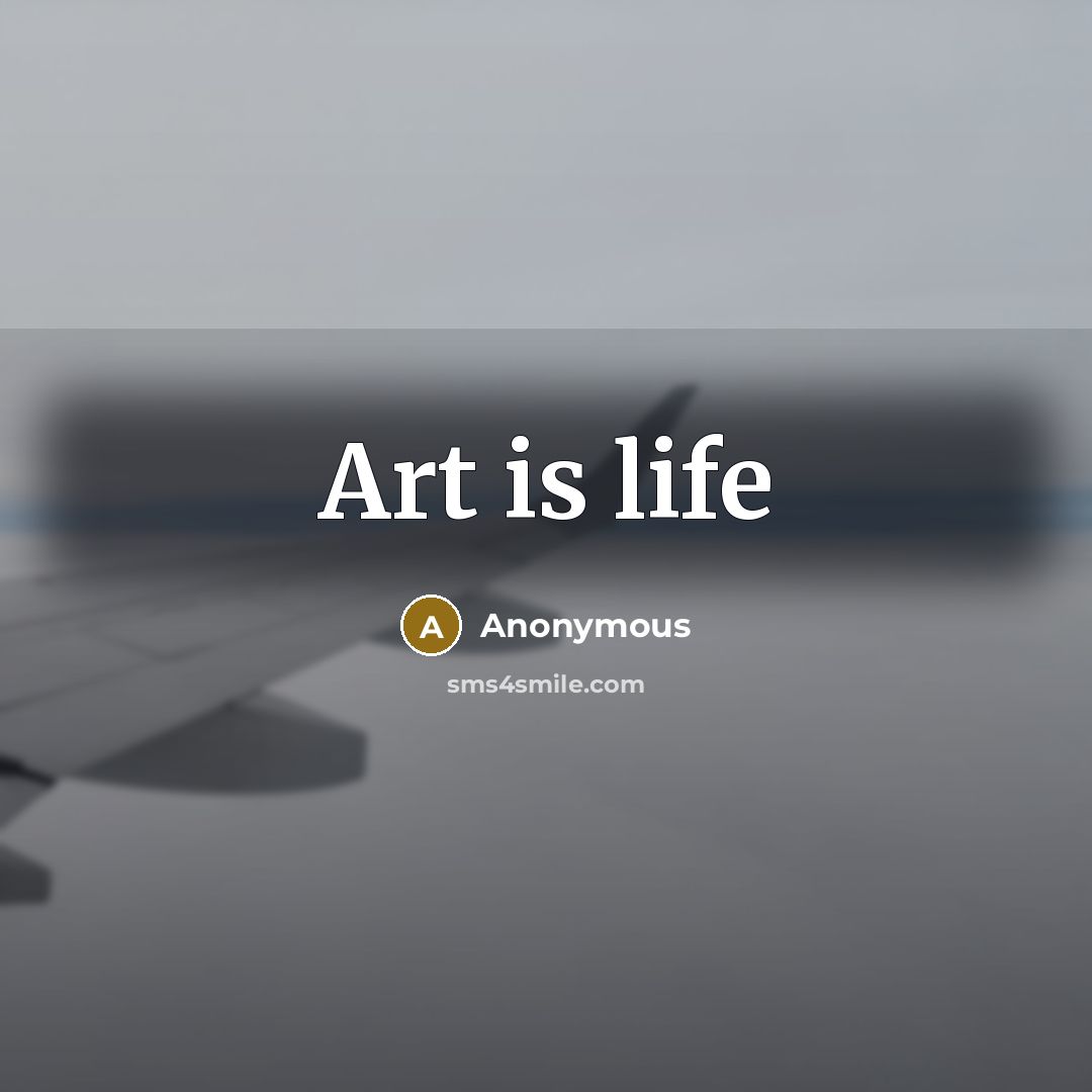 “Art is life” quote by Anonymous