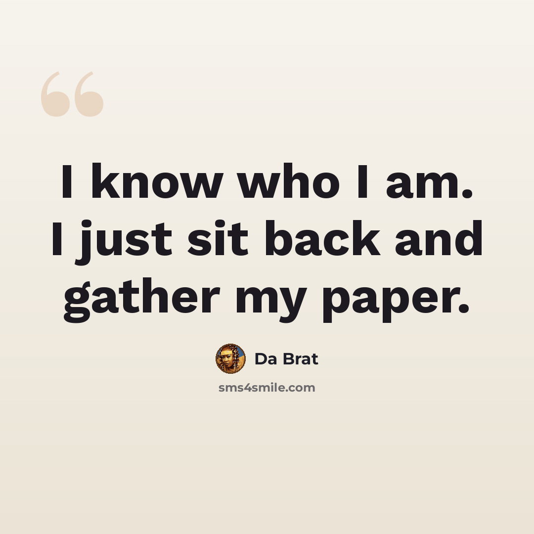 “I know who I am. I just sit back and gather my paper.” quote by Da Brat