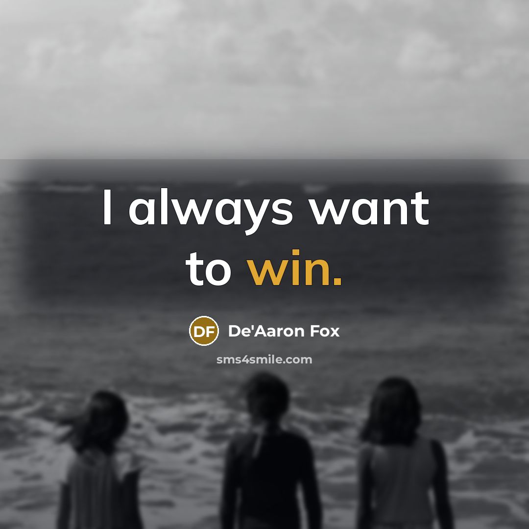 “I always want to win.” quote by De'Aaron Fox