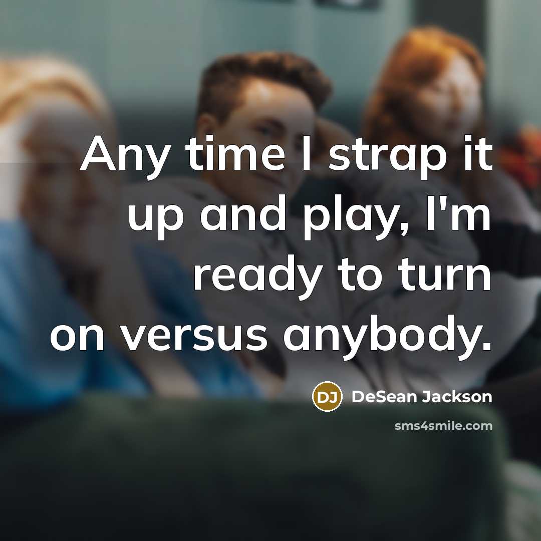 “Any time I strap it up and play, I'm ready to turn on versus anybody.” quote by DeSean Jackson