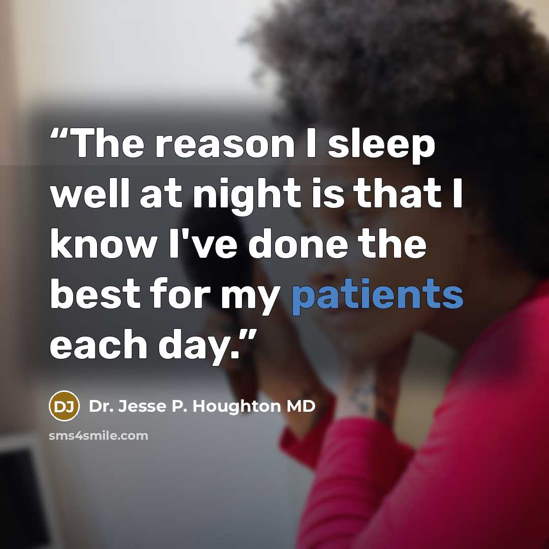 “The reason I sleep well at night is that I know I've done the best for my patients each day.” quote by Dr. Jesse P. Houghton MD