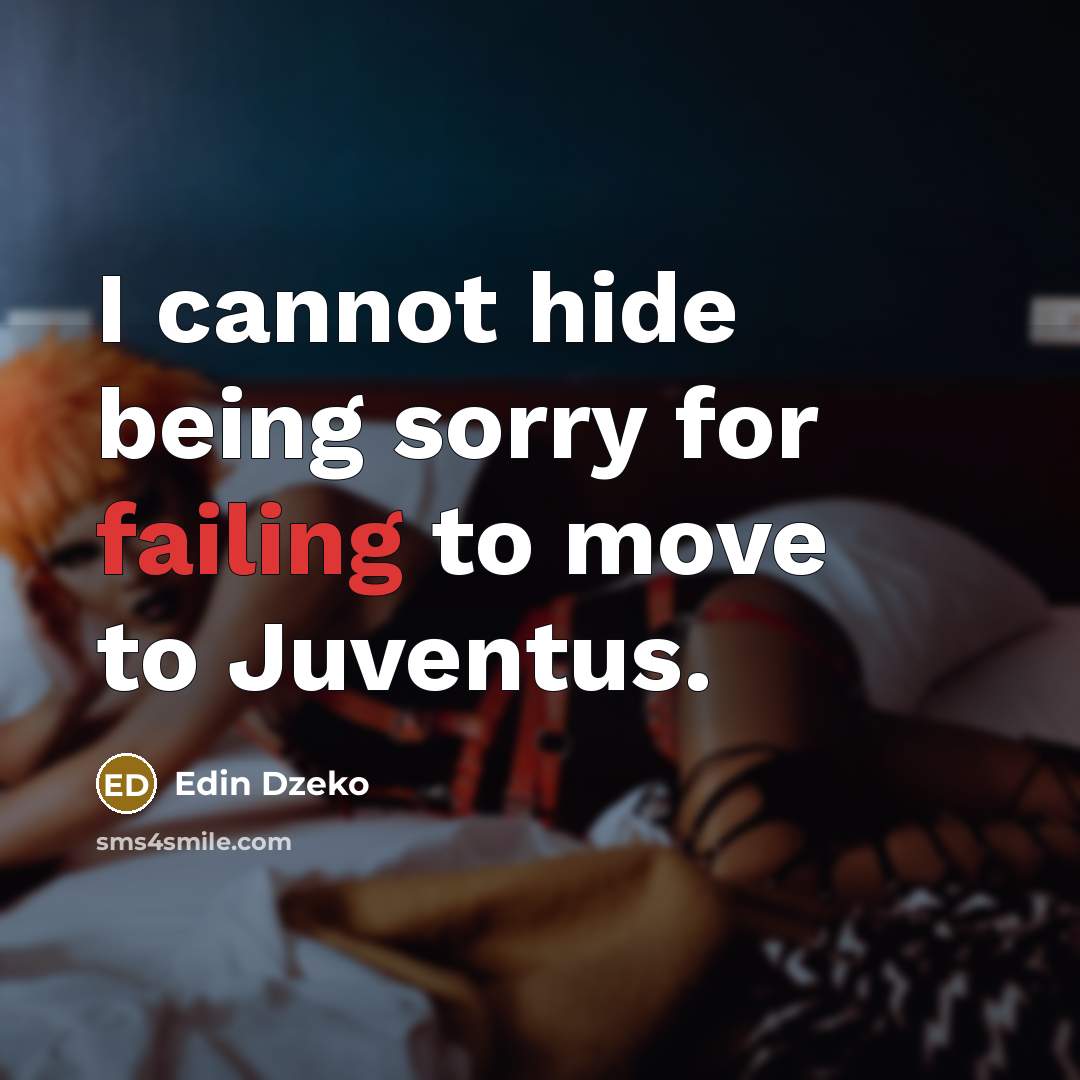 “I cannot hide being sorry for failing to move to Juventus.” quote by Edin Dzeko
