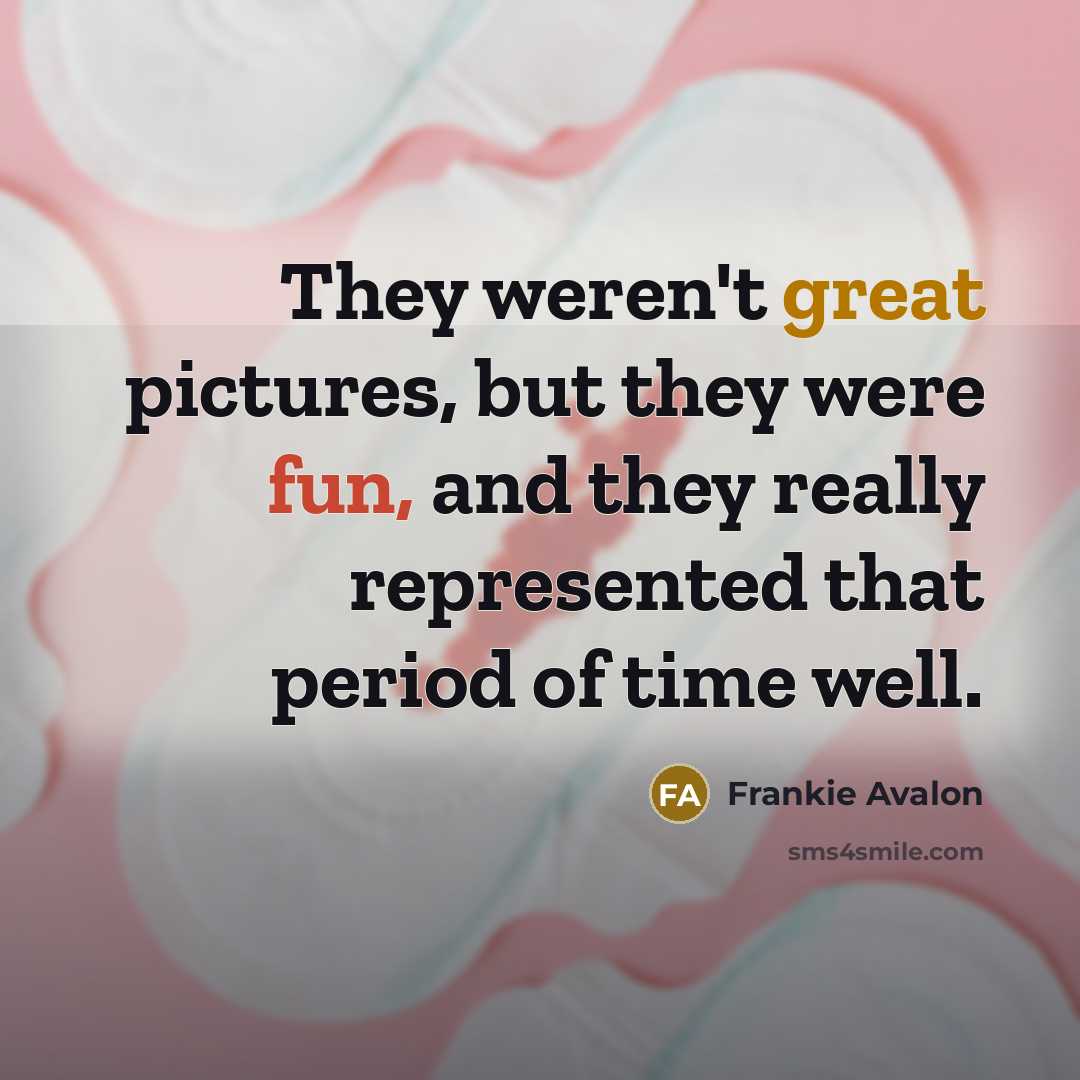 “They weren't great pictures, but they were fun, and they really represented that period of time well.” quote by Frankie Avalon
