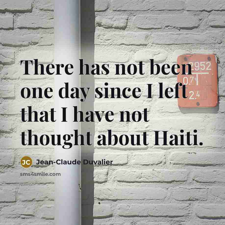 “There has not been one day since I left that I have not thought about Haiti.” quote by Jean-Claude Duvalier