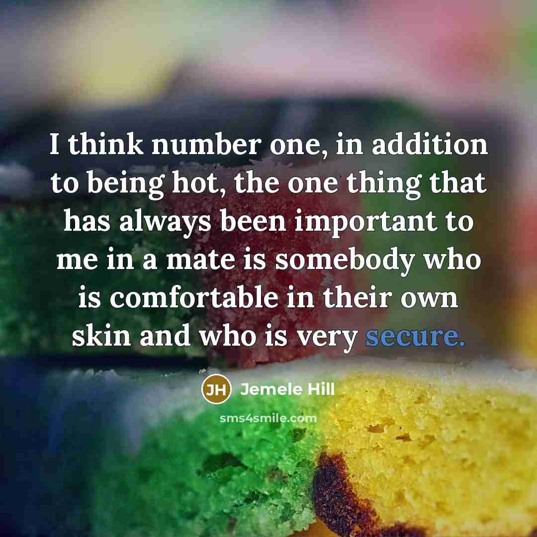 “I think number one, in addition to being hot, the one thing that has always been important to me in a mate is somebody who is comfortable in their own skin and who is very secure.” quote by Jemele Hill