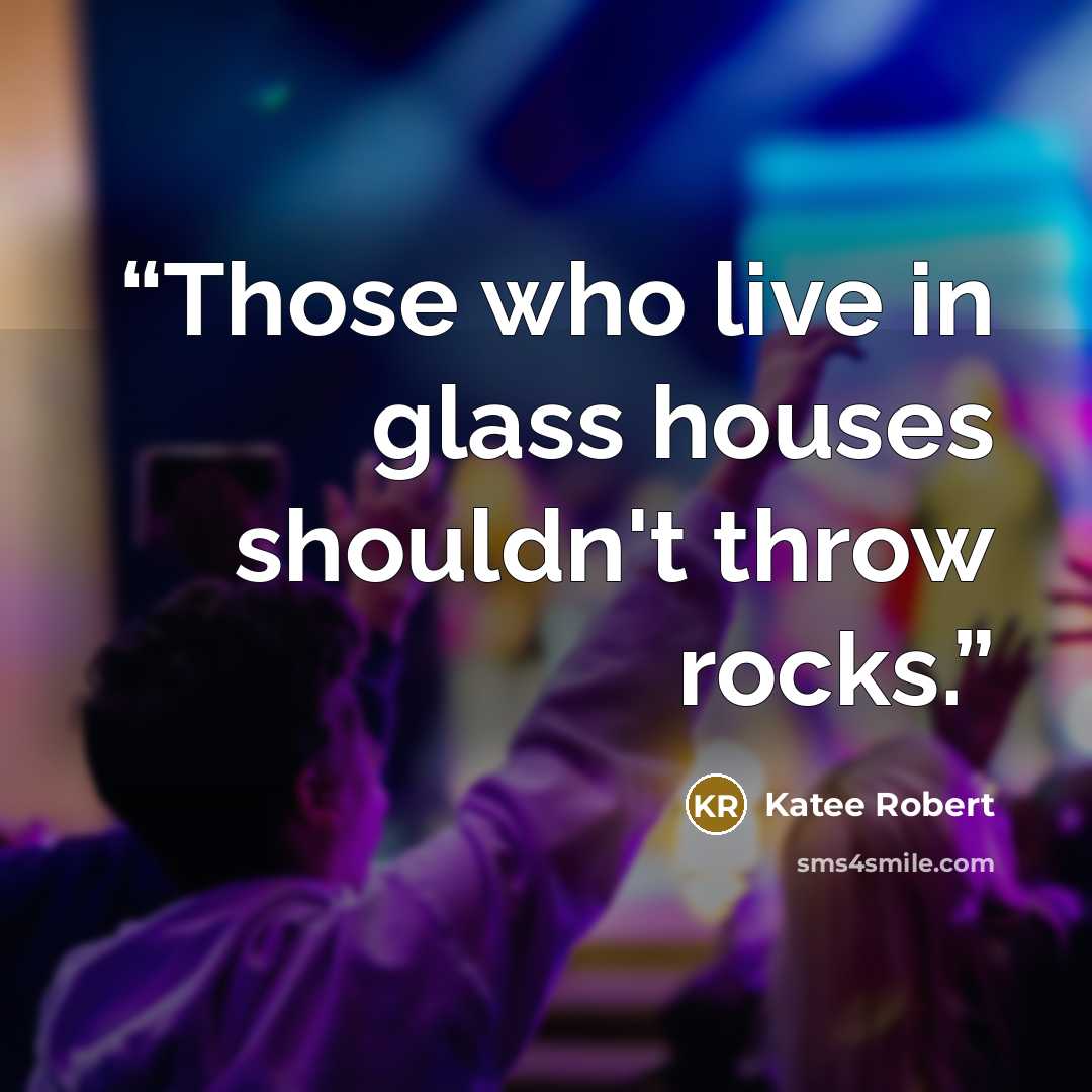 “Those who live in glass houses shouldn't throw rocks.” quote by Katee Robert