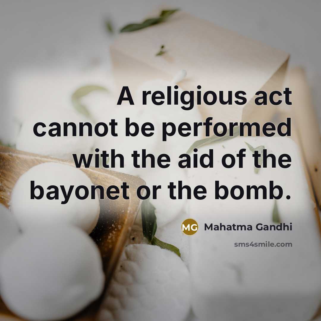 “A religious act cannot be performed with the aid of the bayonet or the bomb.” quote by Mahatma Gandhi