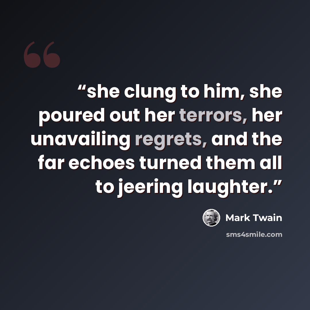 “she clung to him, she poured out her terrors, her unavailing regrets, and the far echoes turned them all to jeering laughter.” quote by Mark Twain
