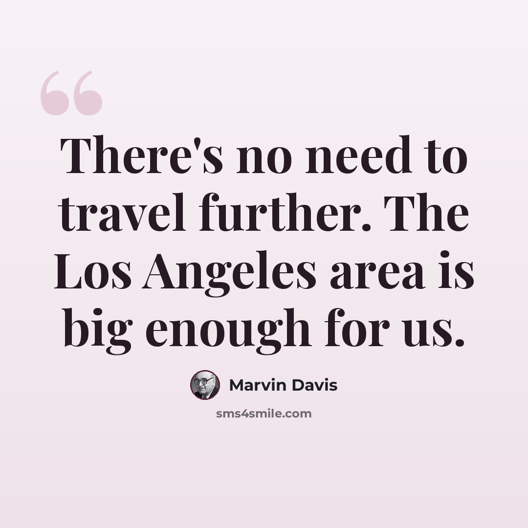 “There's no need to travel further. The Los Angeles area is big enough for us.” quote by Marvin Davis