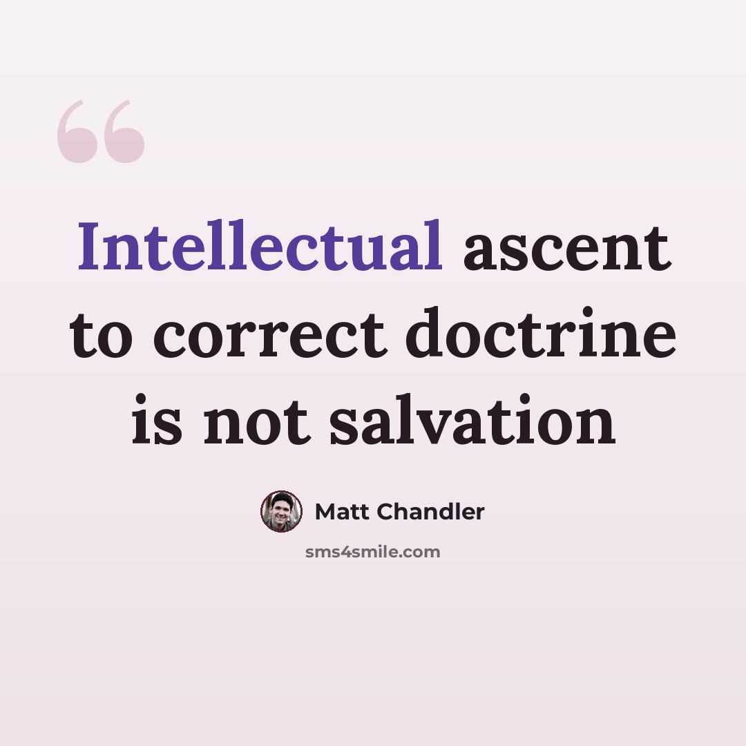 “Intellectual ascent to correct doctrine is not salvation” quote by Matt Chandler