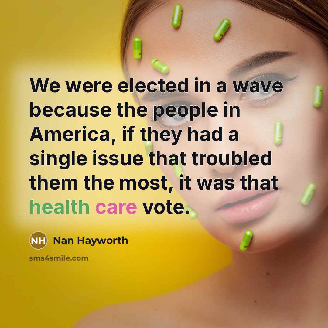 “We were elected in a wave because the people in America, if they had a single issue that troubled them the most, it was that health care vote.” quote by Nan Hayworth