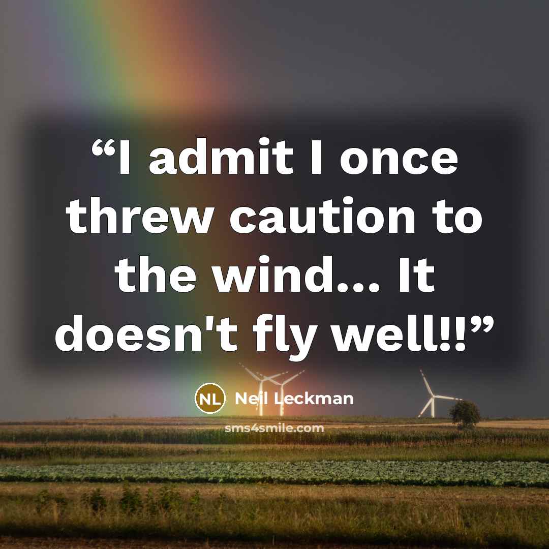 “I admit I once threw caution to the wind… It doesn't fly well!!” quote by Neil Leckman