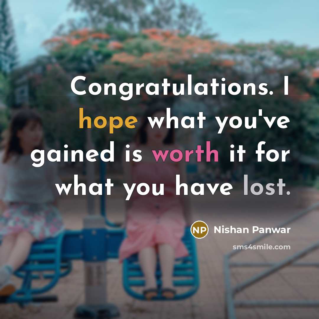 “Congratulations. I hope what you've gained is worth it for what you have lost.” quote by Nishan Panwar
