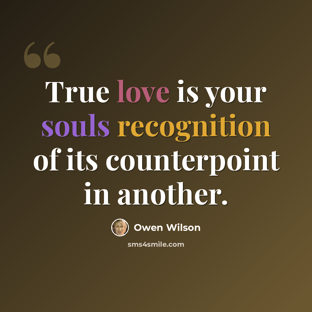 “True love is your souls recognition of its counterpoint in another.” quote by Owen Wilson