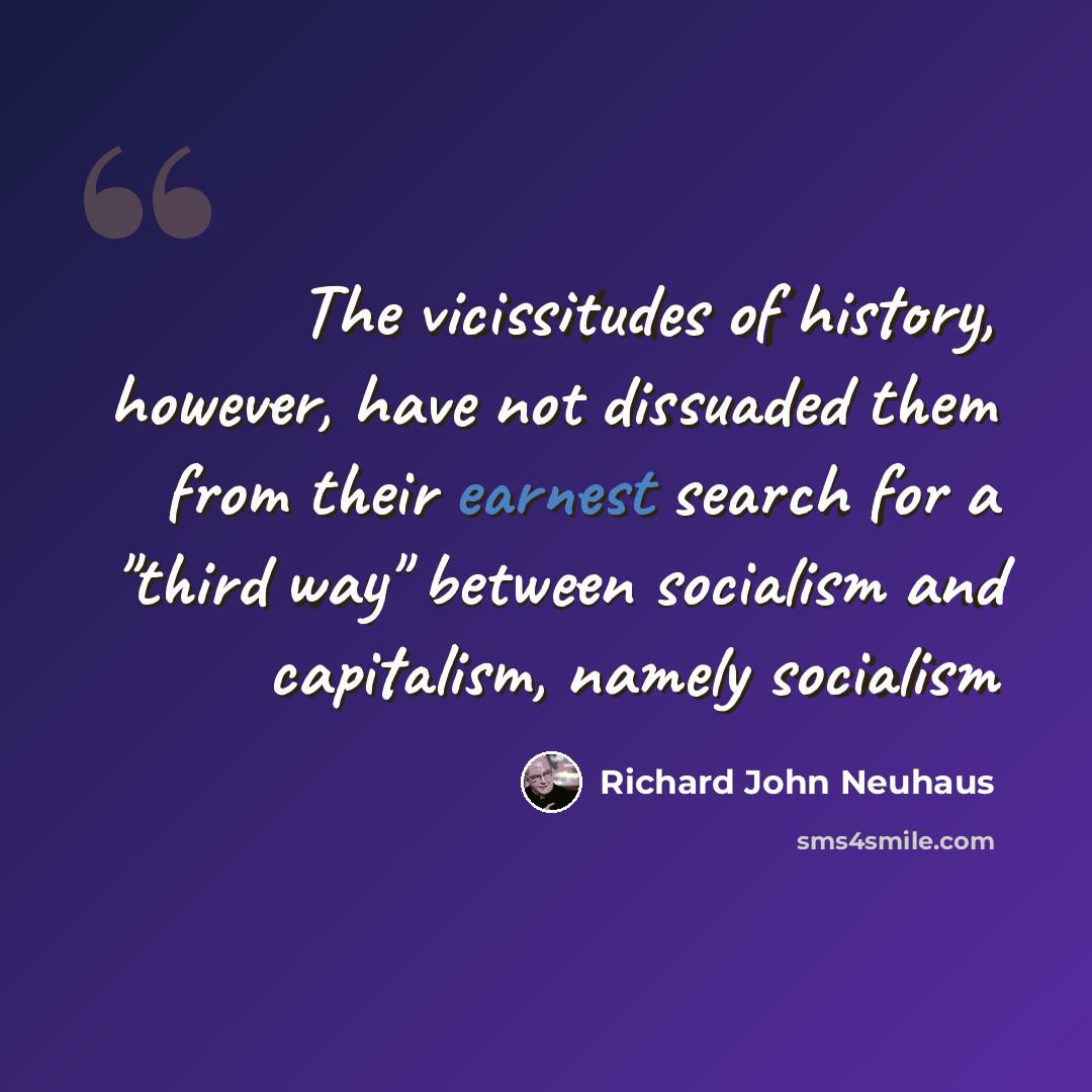“The vicissitudes of history, however, have not dissuaded them from their earnest search for a "third way" between socialism and capitalism, namely socialism” quote by Richard John Neuhaus