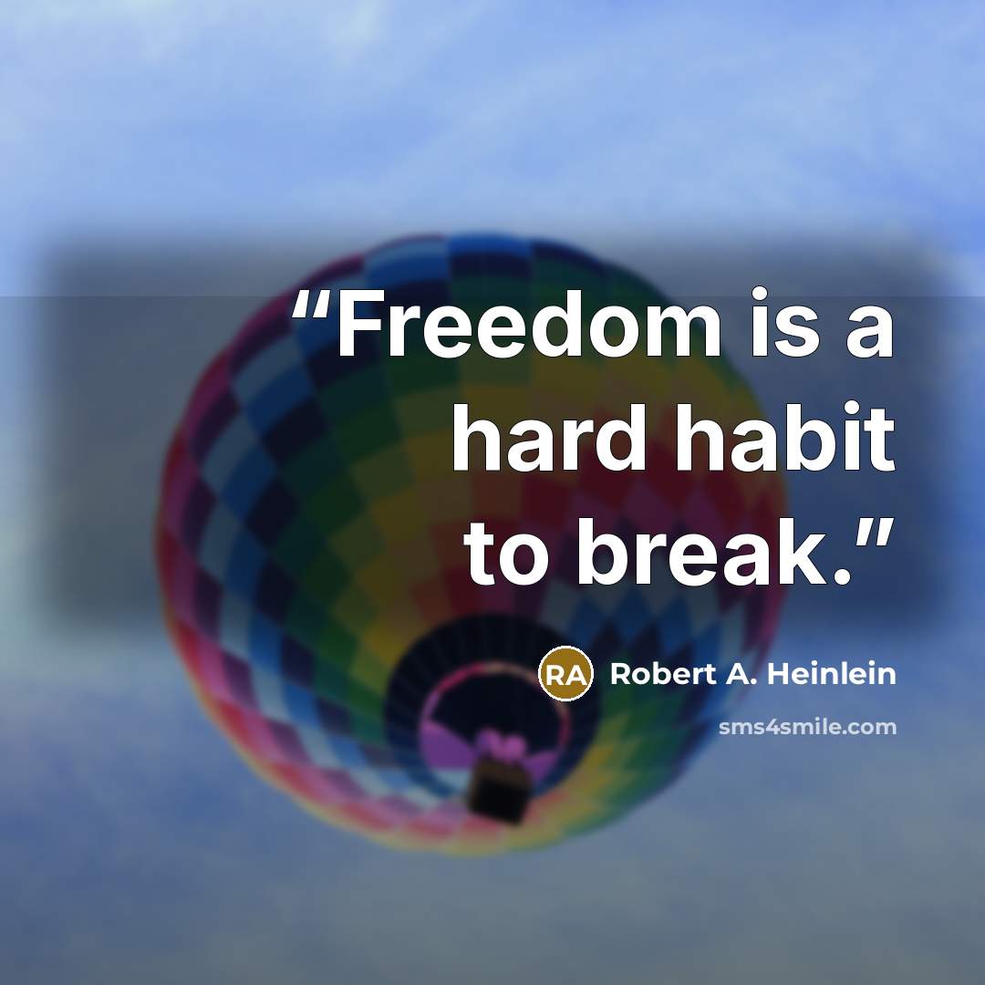 “Freedom is a hard habit to break.” quote by Robert A. Heinlein