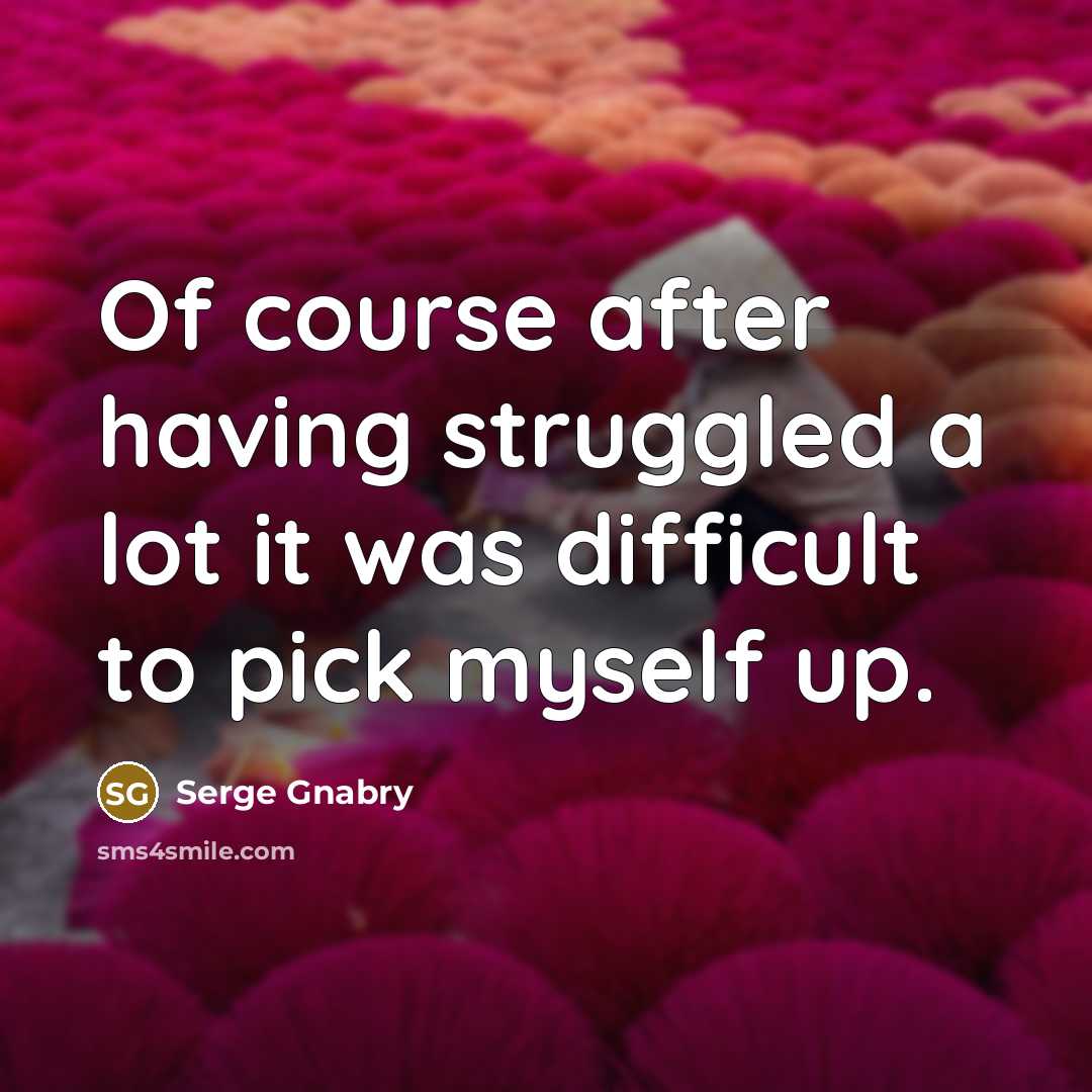 “Of course after having struggled a lot it was difficult to pick myself up.” quote by Serge Gnabry