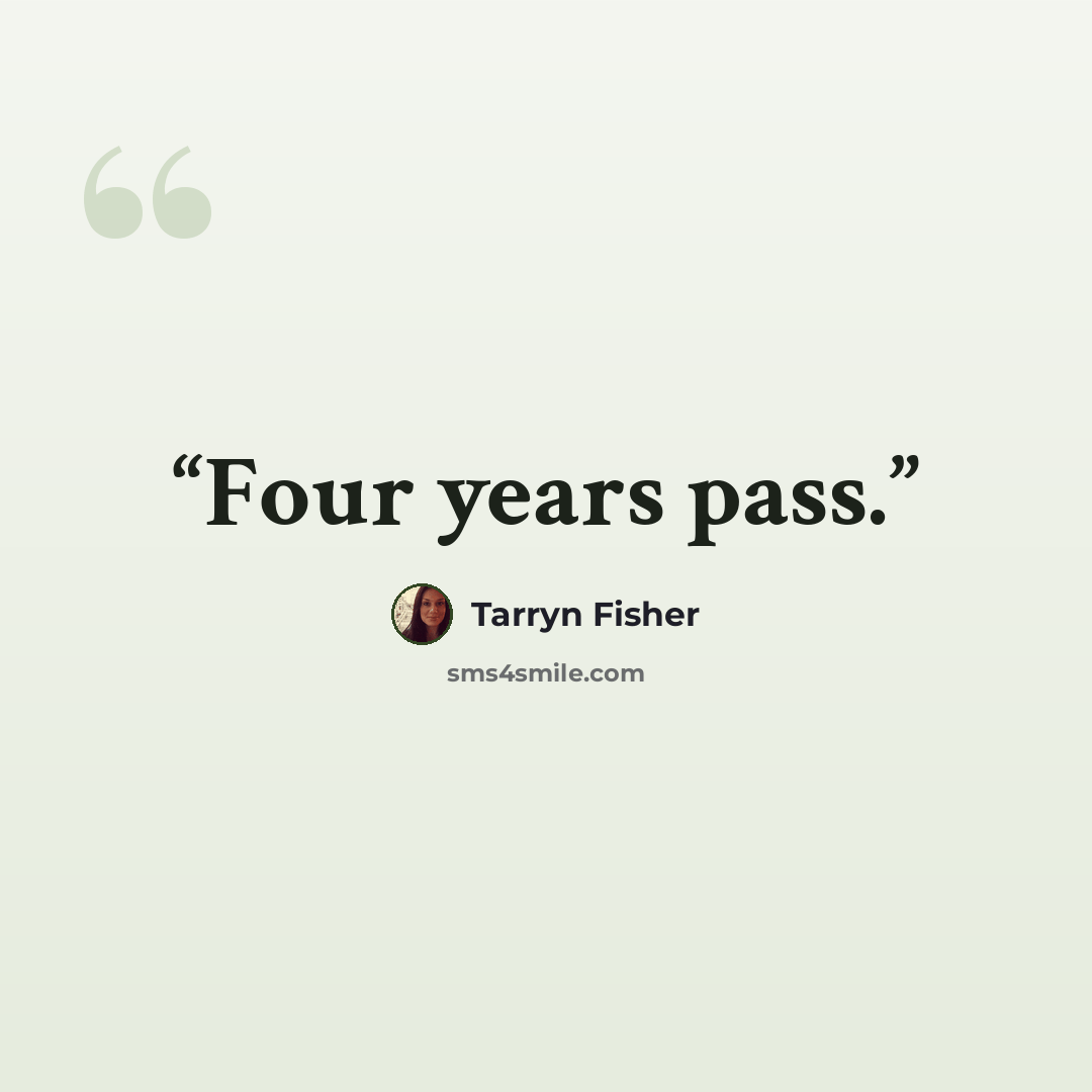 “Four years pass.” quote by Tarryn Fisher