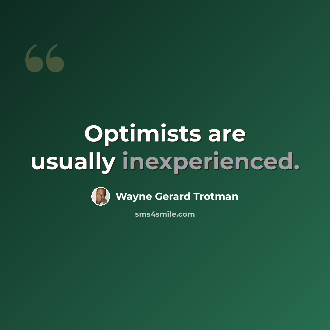 “Optimists are usually inexperienced.” quote by Wayne Gerard Trotman
