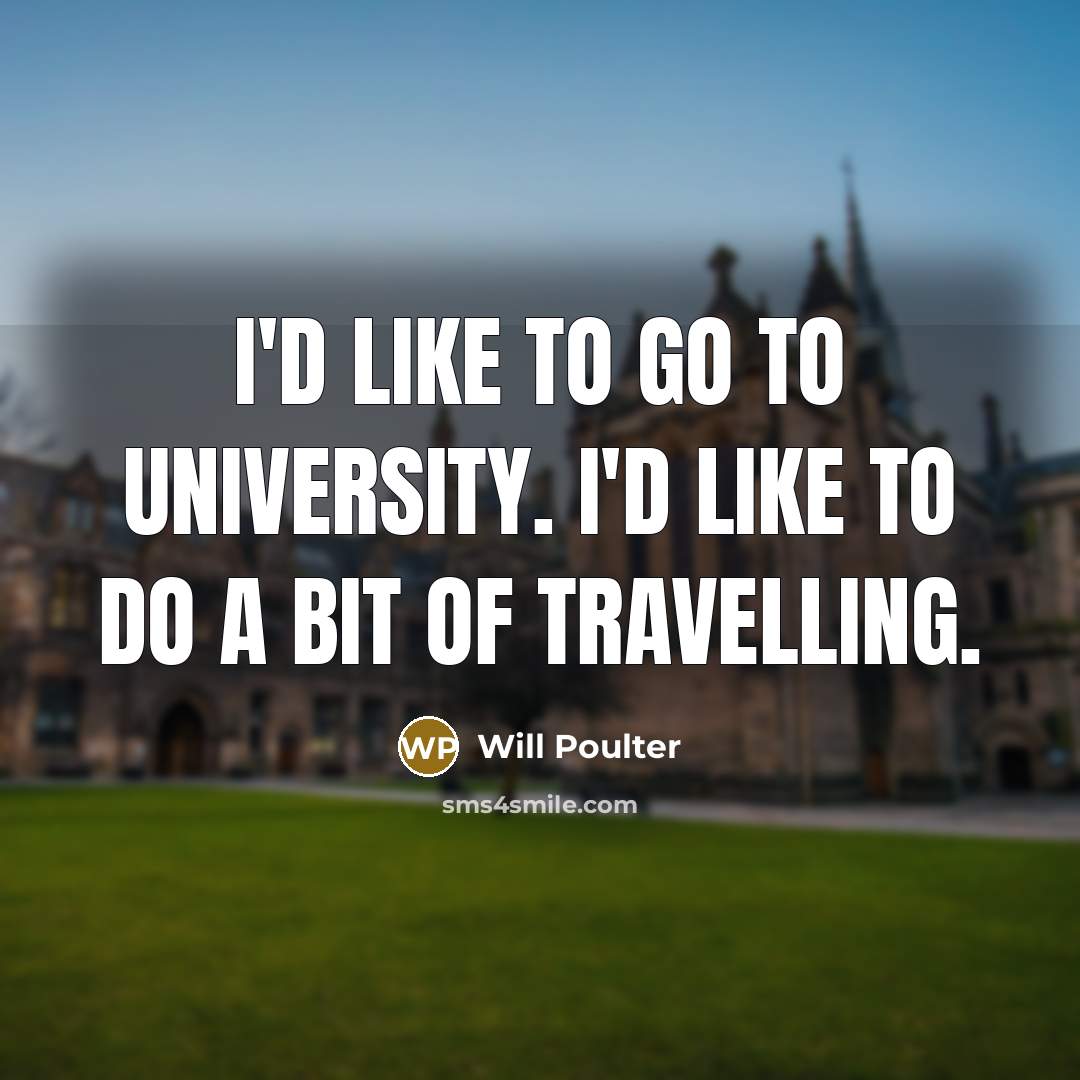 “I'd like to go to university. I'd like to do a bit of travelling.” quote by Will Poulter