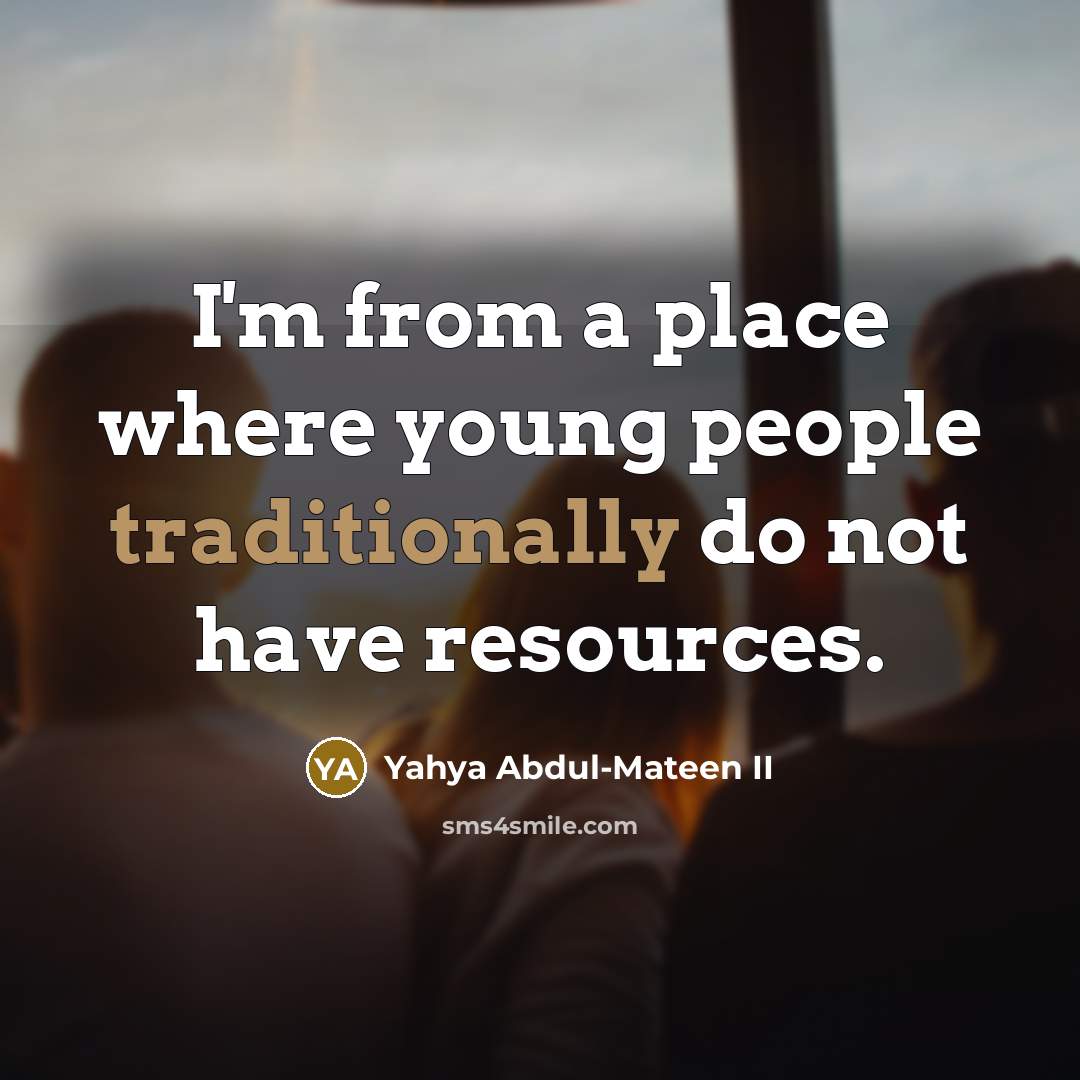 “I'm from a place where young people traditionally do not have resources.” quote by Yahya Abdul-Mateen II