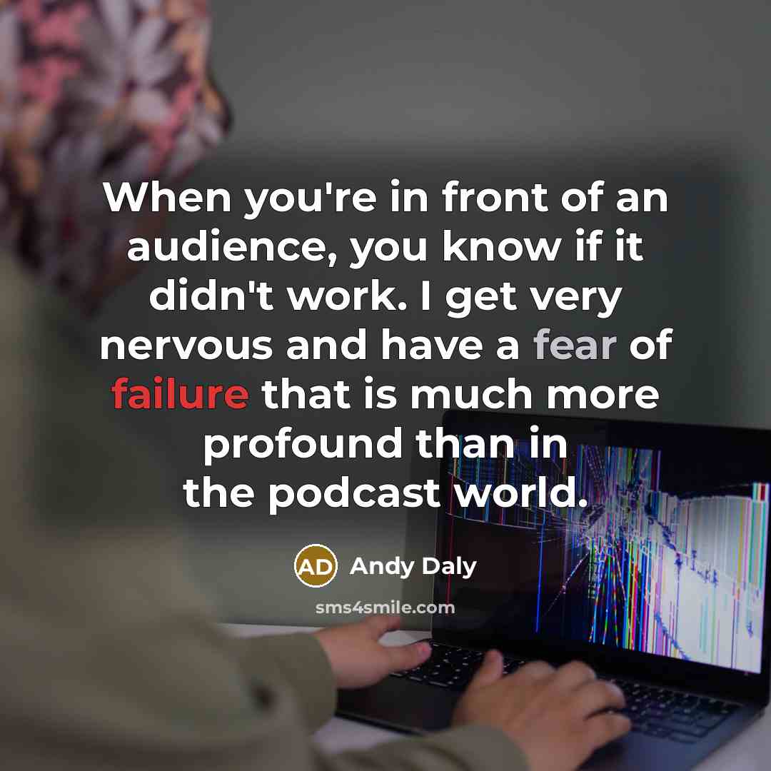 “When you're in front of an audience, you know if it didn't work. I get very nervous and have a fear of failure that is much more profound than in the podcast world.” quote by Andy Daly