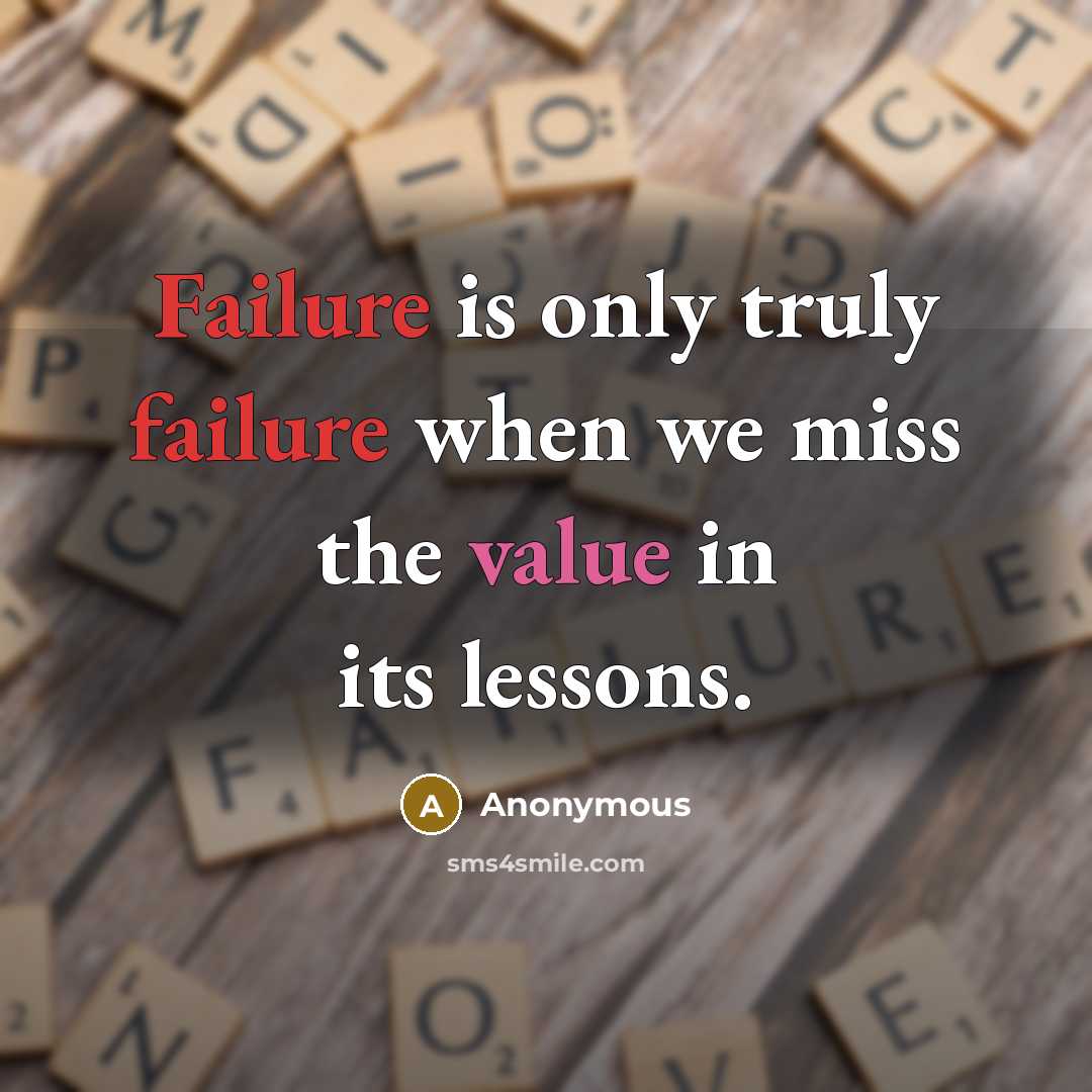 “Failure is only truly failure when we miss the value in its lessons.” quote by Anonymous