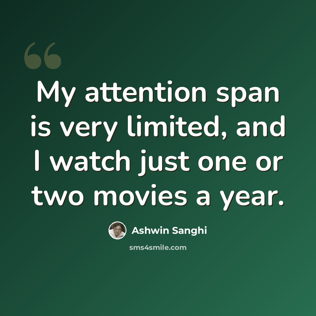 “My attention span is very limited, and I watch just one or two movies a year.” quote by Ashwin Sanghi