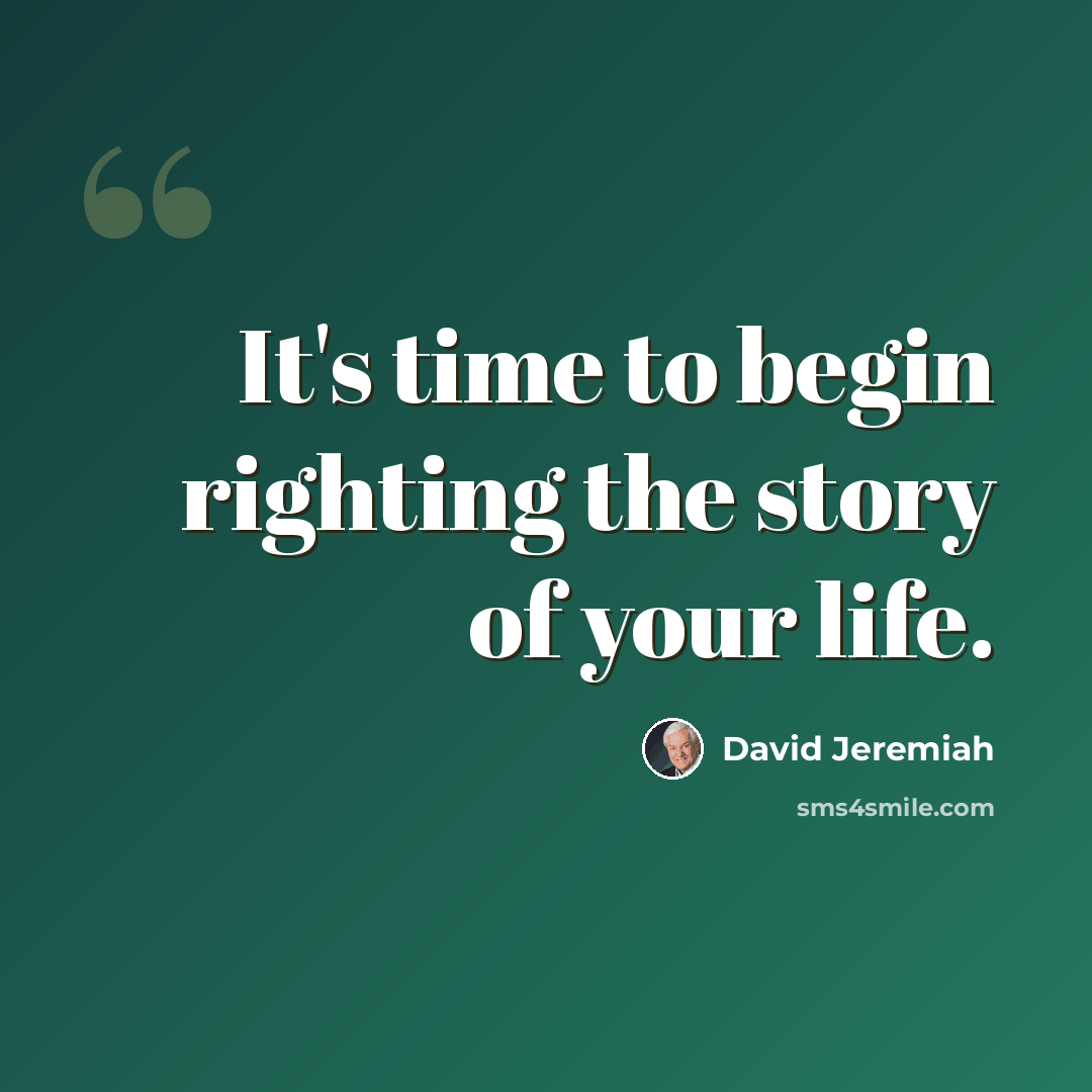 “It's time to begin righting the story of your life.” quote by David Jeremiah