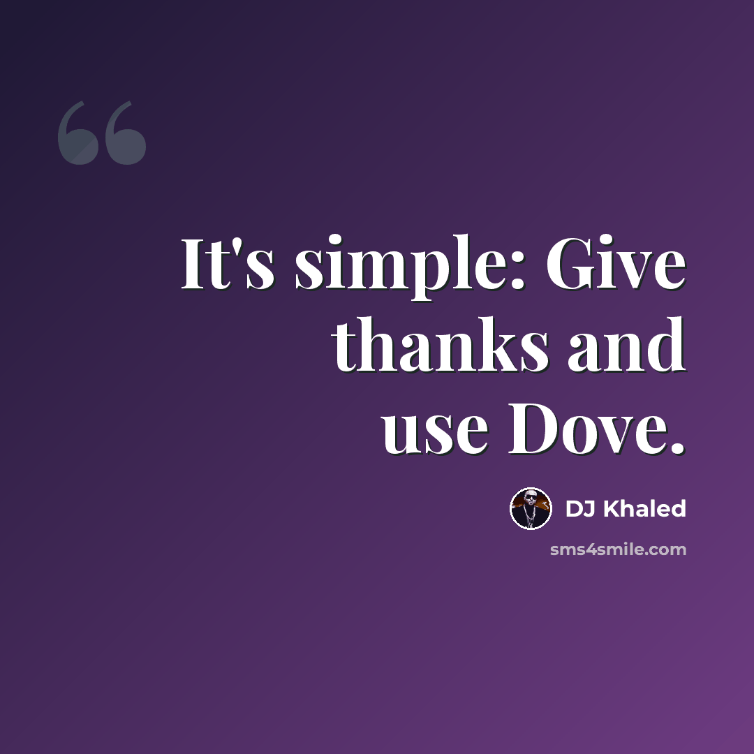 “It's simple: Give thanks and use Dove.” quote by DJ Khaled